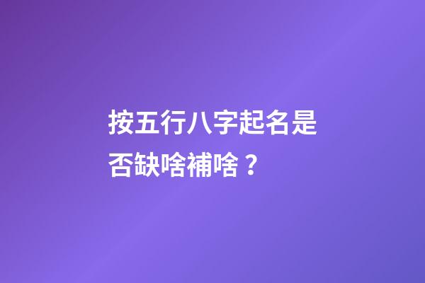 按五行八字起名是否缺啥補啥？